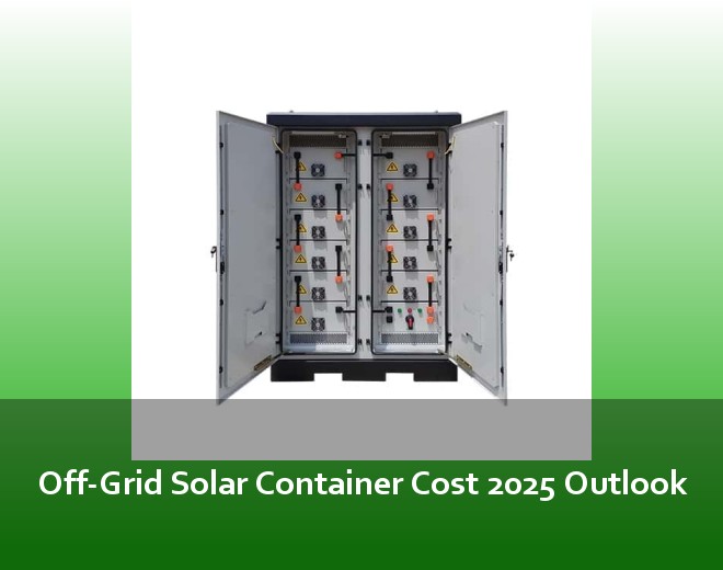 Off-Grid Solar Container Cost 2025 Outlook